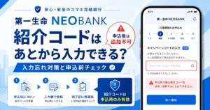 第一生命NEOBANKの紹介コードはあとから入力できるか、入力忘れ対策と申込前チェックを解説する画像